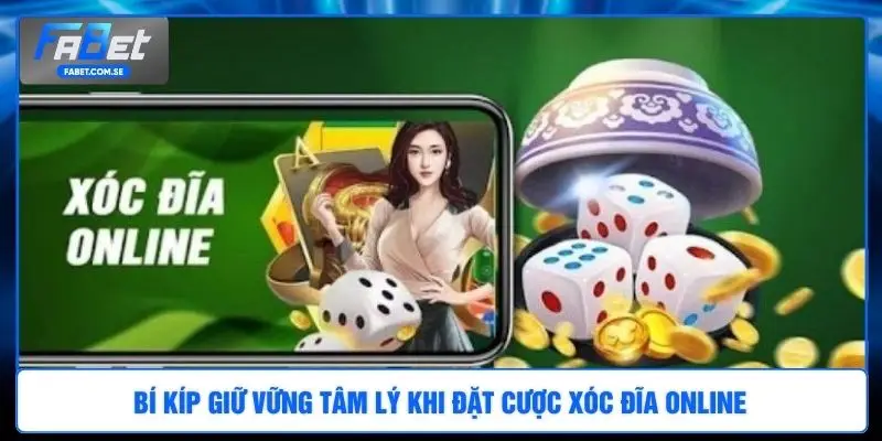 Bí kíp giữ vững tâm lý khi đặt cược Xóc Đĩa Online