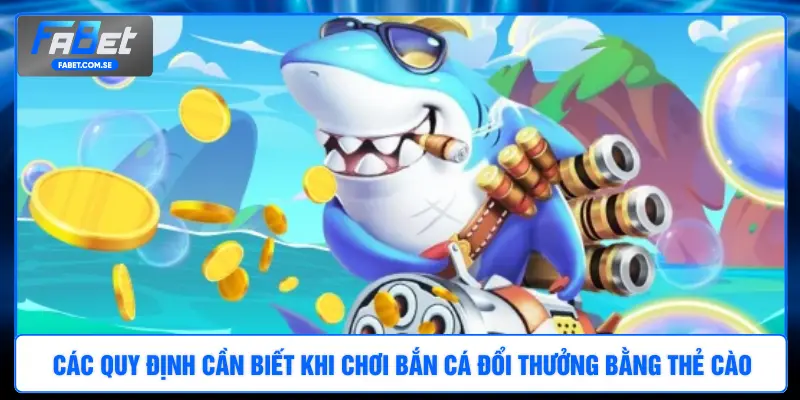 Các quy định cần biết khi chơi bắn cá đổi thưởng bằng thẻ cào