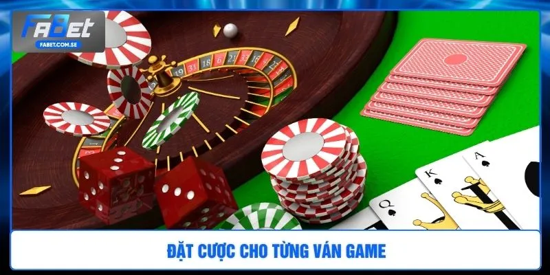 Đặt cược cho từng ván game