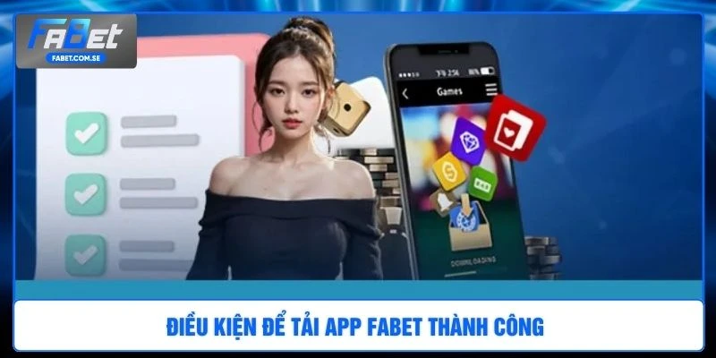 Điều kiện để tải app FABET thành công 