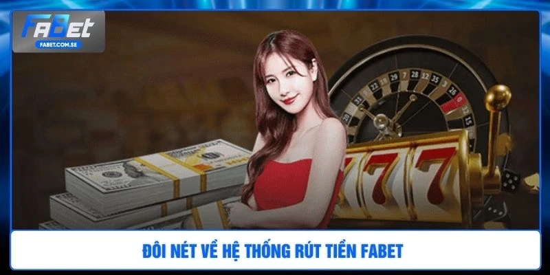 Đôi nét về hệ thống rút tiền FABET 