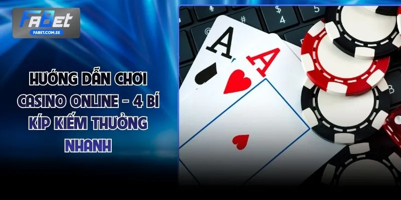 Hướng Dẫn Chơi Casino Online - 4 Bí Kíp Kiếm Thưởng Nhanh