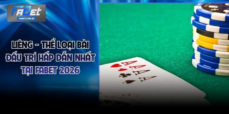Liêng - Thể Loại Bài Đấu Trí Hấp Dẫn Nhất Tại FABET 2026