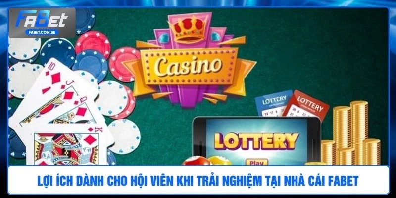 Lợi ích dành cho hội viên khi trải nghiệm tại nhà cái FABET