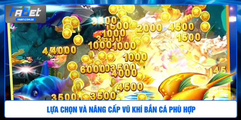 Lựa chọn và nâng cấp vũ khí bắn cá phù hợp