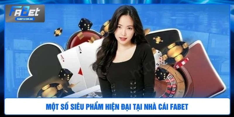 Một số siêu phẩm hiện đại tại nhà cái FABET