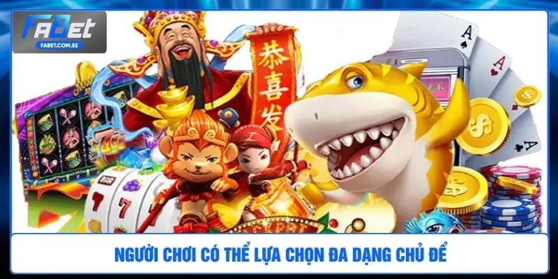 Người chơi có thể lựa chọn đa dạng chủ để