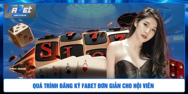 Quá trình đăng ký FABET đơn giản cho hội viên
