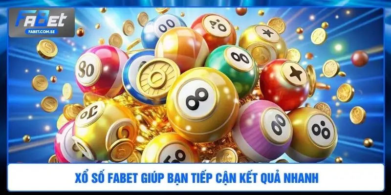 Xổ số FABET giúp bạn tiếp cận kết quả nhanh
